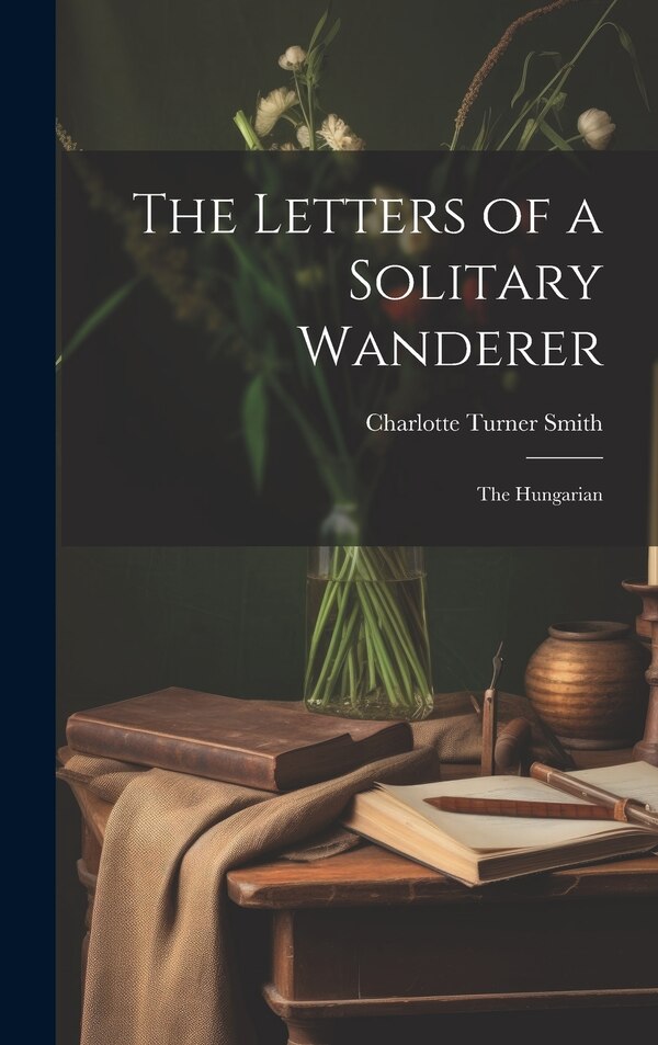 The Letters of a Solitary Wanderer by Charlotte Turner Smith, Hardcover | Indigo Chapters