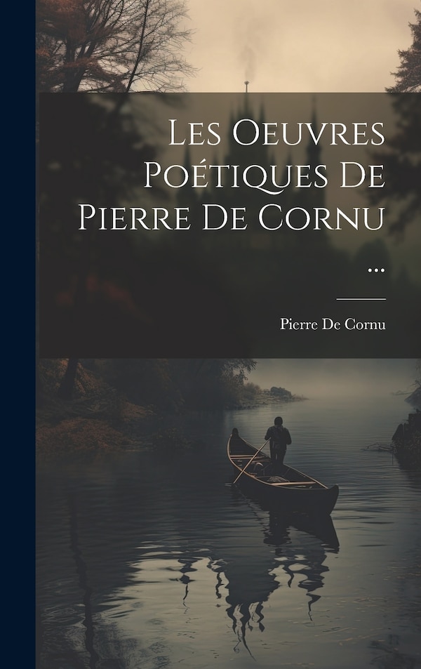 Les Oeuvres Poétiques De Pierre De Cornu ., Hardcover | Indigo Chapters