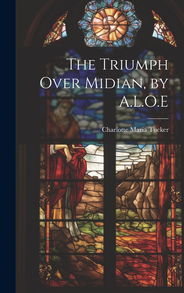 The Triumph Over Midian by A.L.O. E by Charlotte Maria Tucker, Hardcover | Indigo Chapters
