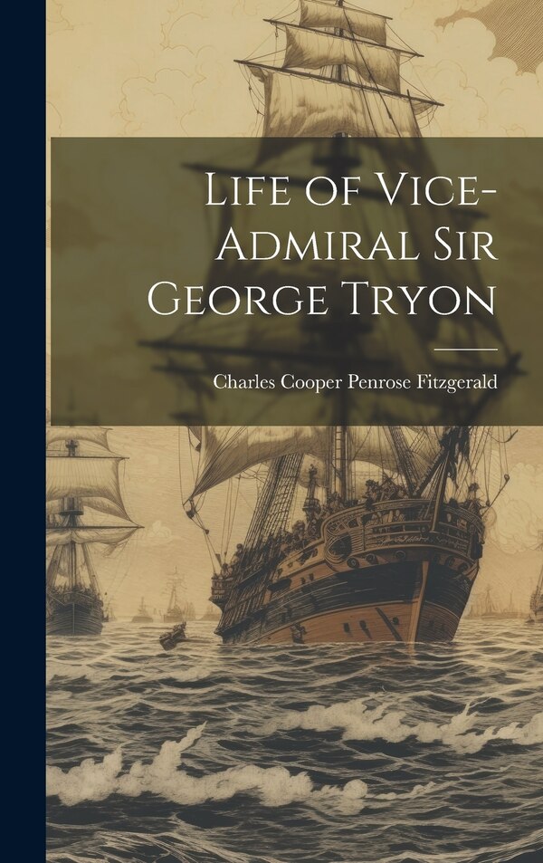 Life of Vice-Admiral Sir George Tryon by Charles Cooper Penrose Fitzgerald, Hardcover | Indigo Chapters