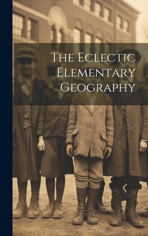 The Eclectic Elementary Geography by Anonymous Anonymous, Hardcover | Indigo Chapters