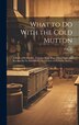 What to Do With the Cold Mutton by P K S, Hardcover | Indigo Chapters