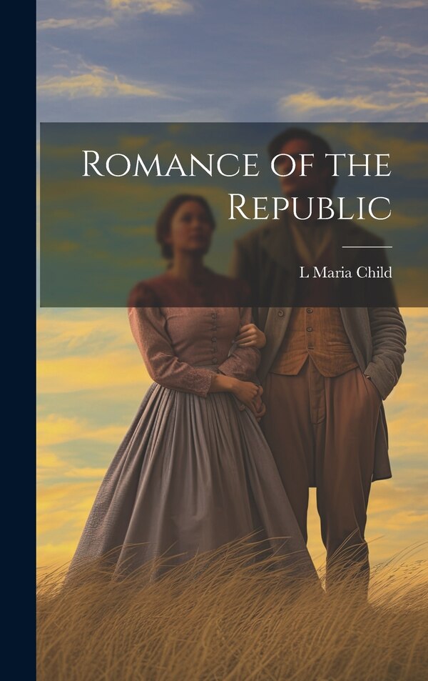 Romance of the Republic by L Maria Child, Hardcover | Indigo Chapters