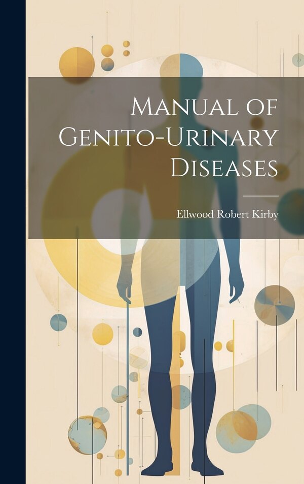 Manual of Genito-Urinary Diseases by Ellwood Robert Kirby, Hardcover | Indigo Chapters