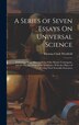 A Series of Seven Essays On Universal Science by Thomas Clark Westfield, Hardcover | Indigo Chapters