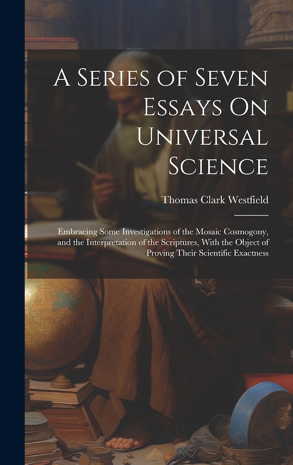 A Series of Seven Essays On Universal Science by Thomas Clark Westfield, Hardcover | Indigo Chapters