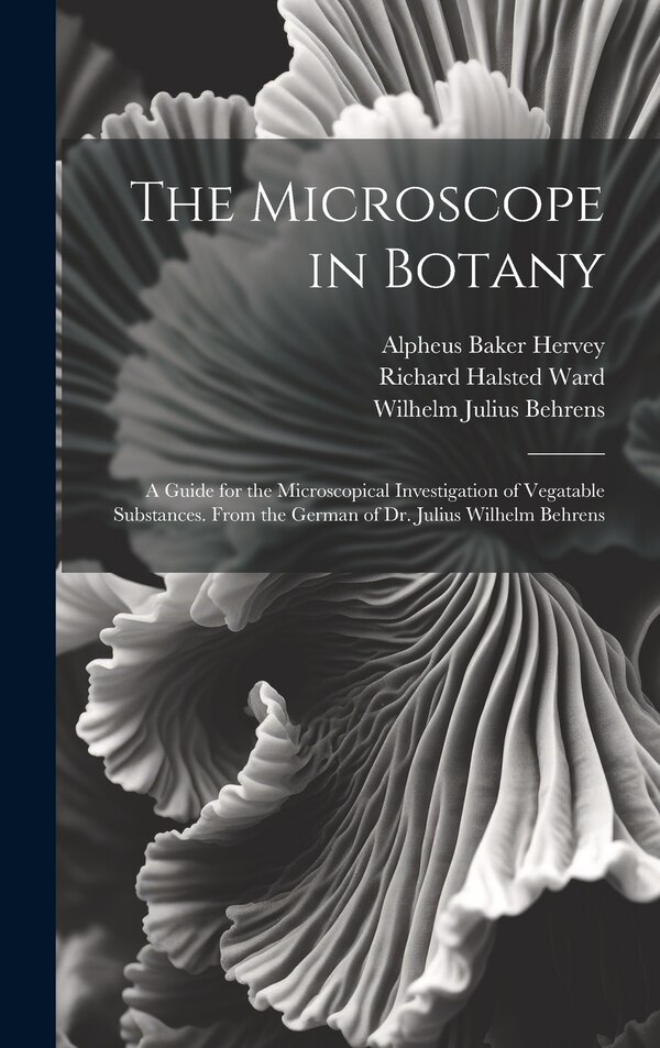 The Microscope in Botany by Alpheus Baker Hervey, Hardcover | Indigo Chapters