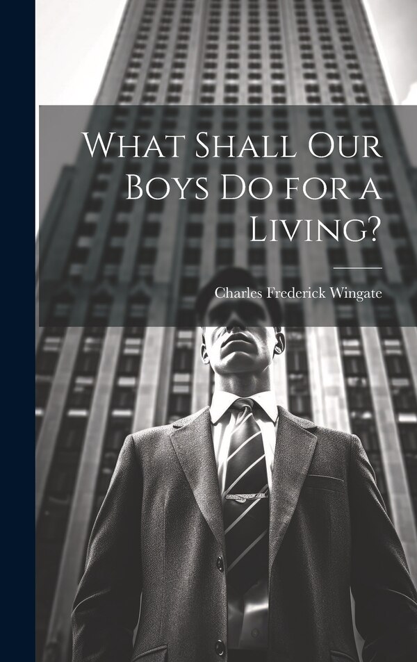 What Shall Our Boys Do for a Living? by Charles Frederick Wingate, Hardcover | Indigo Chapters