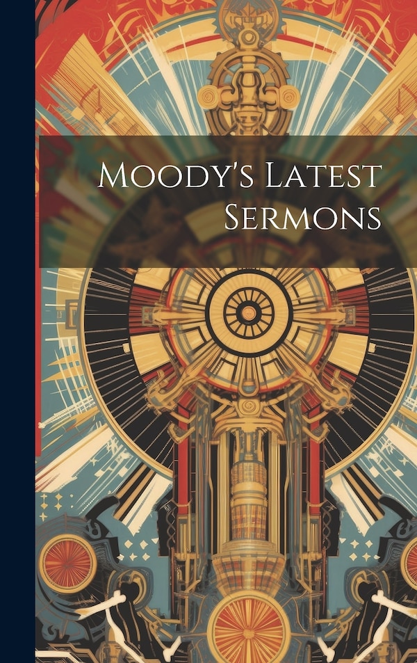 Moody's Latest Sermons by Anonymous Anonymous, Hardcover | Indigo Chapters