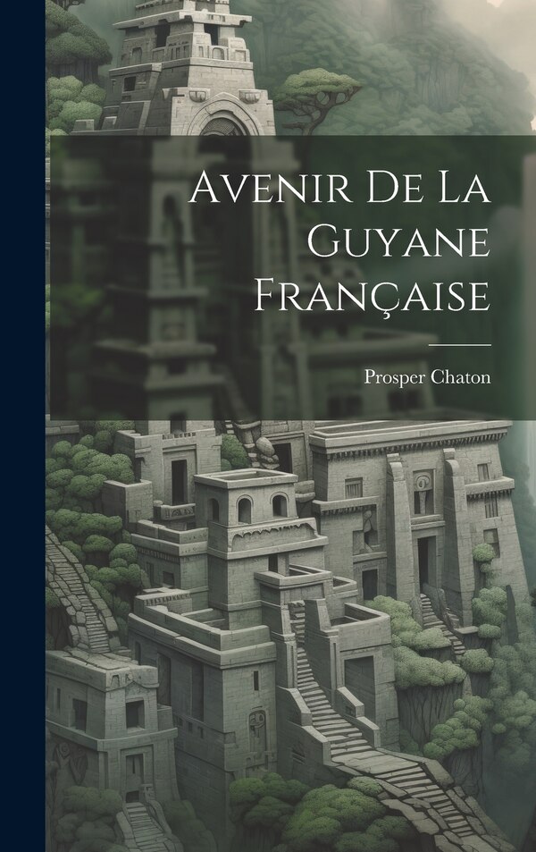 Avenir De La Guyane Française by Prosper Chaton, Hardcover | Indigo Chapters