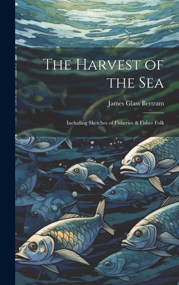 The Harvest of the Sea by James Glass Bertram, Hardcover | Indigo Chapters