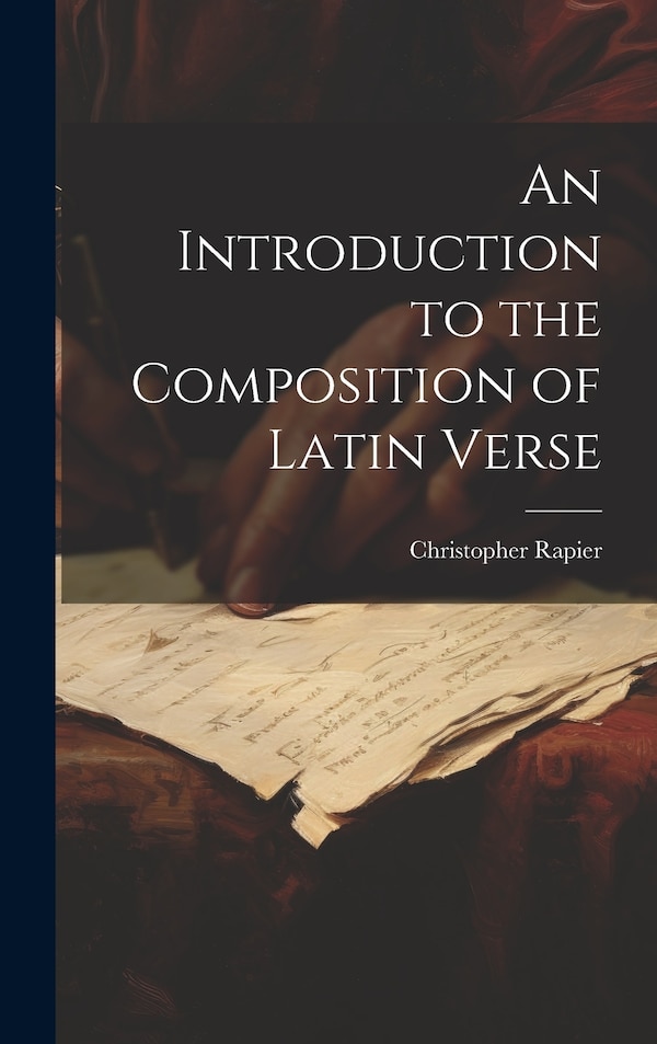 An Introduction to the Composition of Latin Verse by Christopher Rapier, Hardcover | Indigo Chapters
