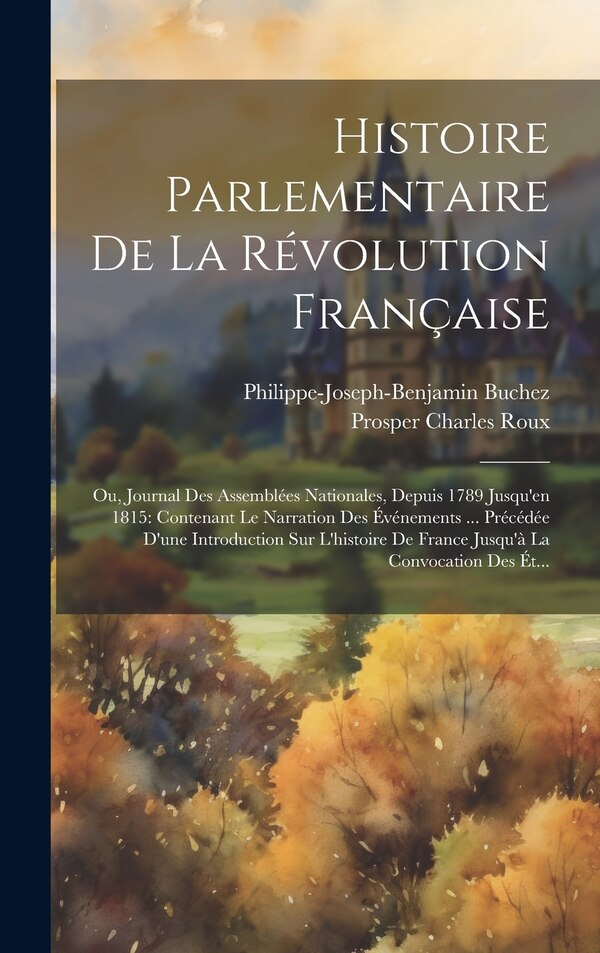 Histoire Parlementaire De La Révolution Française by Philippe-joseph-benjamin Buchez, Hardcover | Indigo Chapters