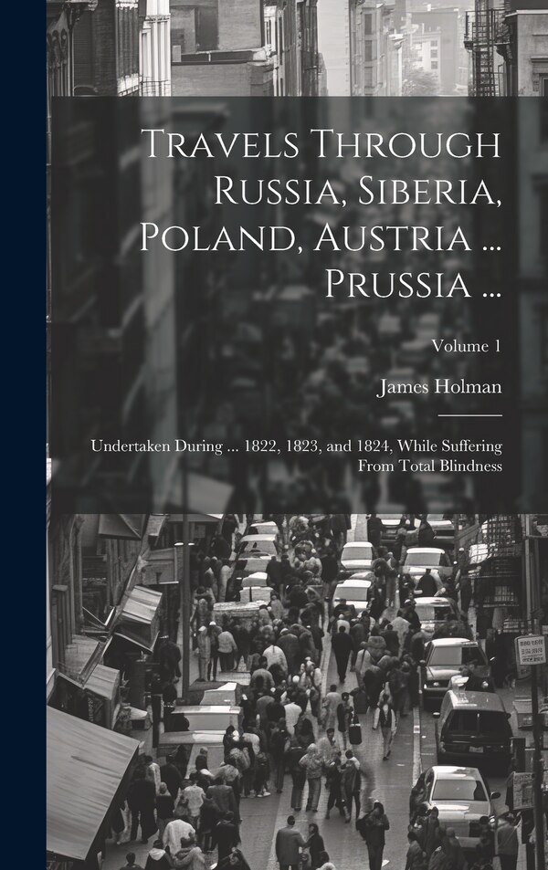 Travels Through Russia Siberia Poland Austria by James Holman, Hardcover | Indigo Chapters