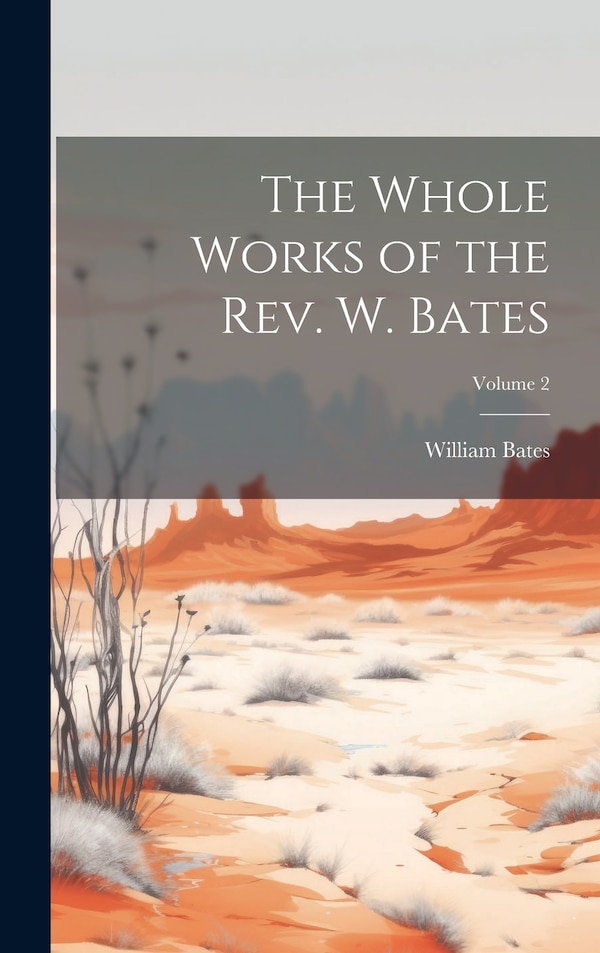 The Whole Works of the Rev. W. Bates; Volume by William Bates