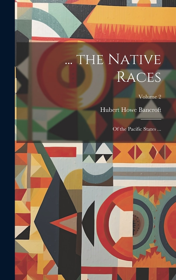 the Native Races by Hubert Howe Bancroft, Hardcover | Indigo Chapters