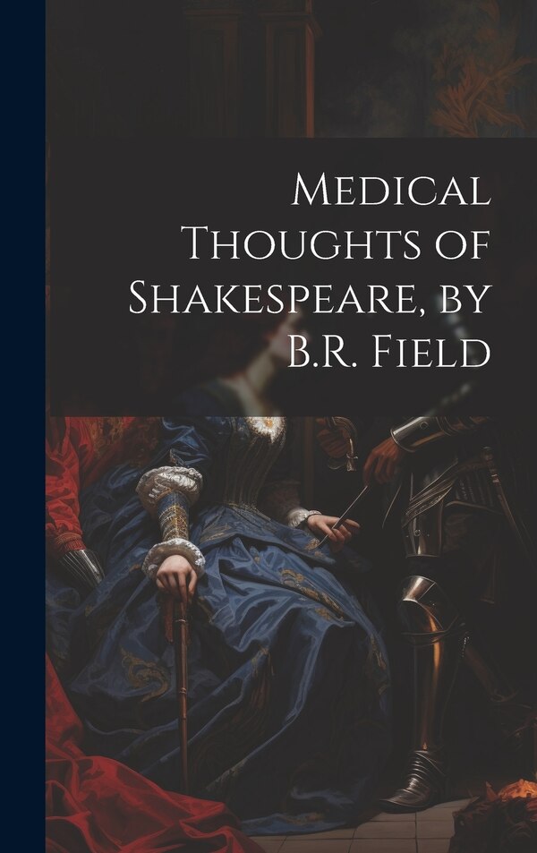 Medical Thoughts of Shakespeare by B.R. Field by Anonymous, Hardcover | Indigo Chapters