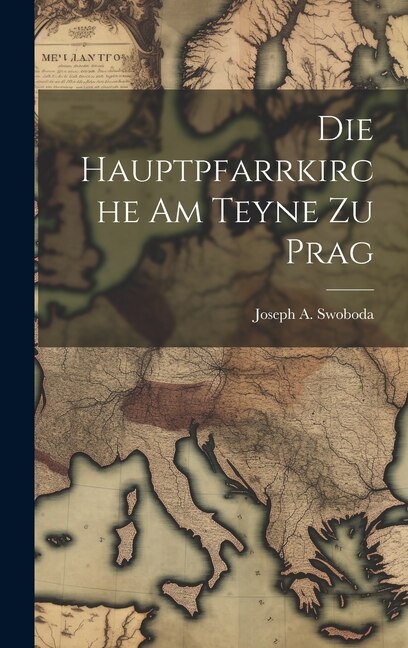 Die Hauptpfarrkirche Am Teyne Zu Prag by Joseph A Swoboda, Hardcover | Indigo Chapters