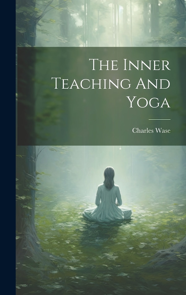 The Inner Teaching And Yoga by Charles Wase, Hardcover | Indigo Chapters