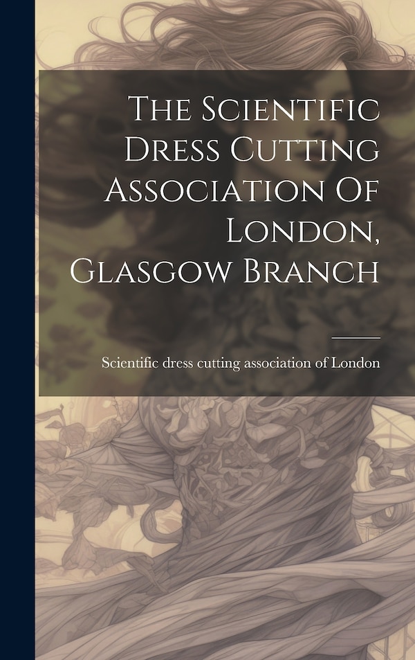 The Scientific Dress Cutting Association Of London Glasgow Branch, Hardcover | Indigo Chapters