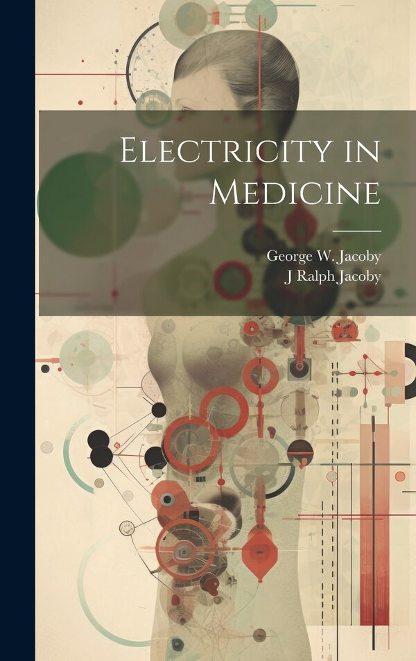 Electricity in Medicine by George W Jacoby, Hardcover | Indigo Chapters