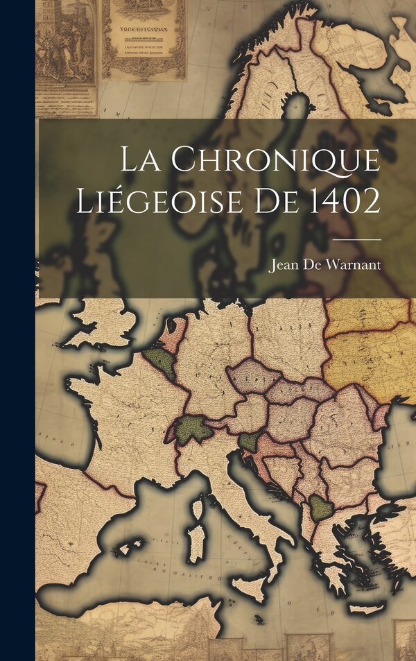 La Chronique Liégeoise De 1402 by Jean De Warnant, Hardcover | Indigo Chapters