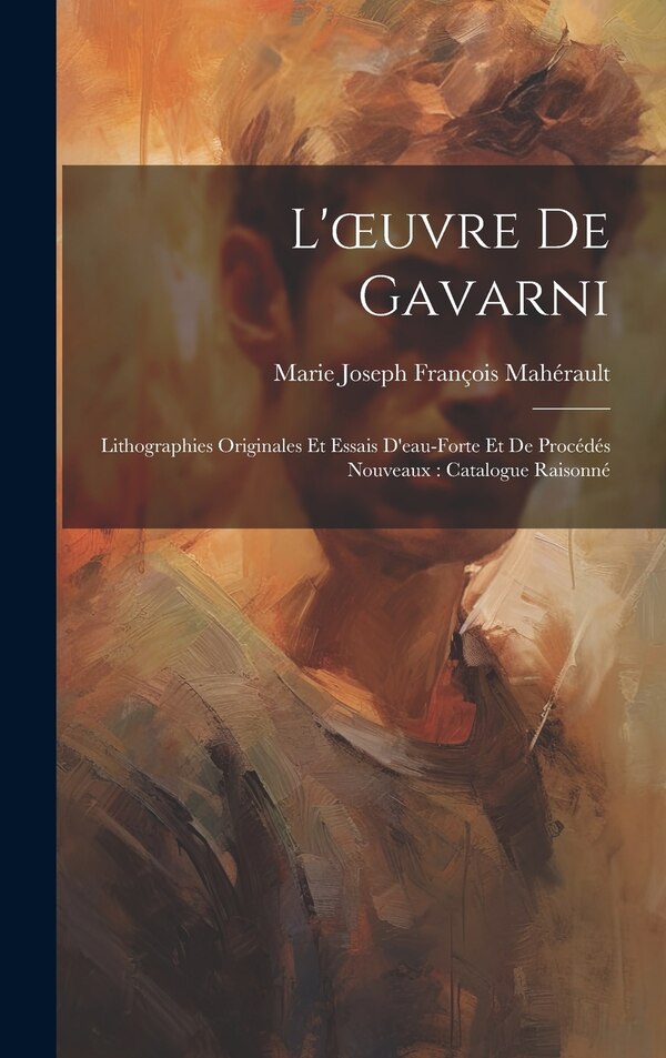 L'oeuvre De Gavarni by Marie Joseph François Mahérault, Hardcover | Indigo Chapters
