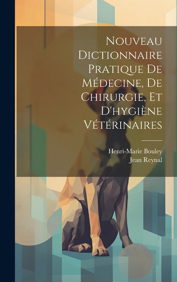 Nouveau Dictionnaire Pratique De Médecine De Chirurgie Et D'hygiène Vétérinaires by Henri-marie Bouley, Hardcover | Indigo Chapters