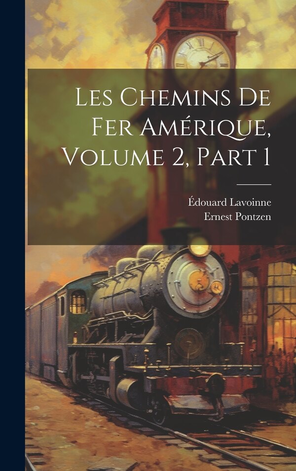 Les Chemins De Fer Amérique Volume 2 part 1 by Ernest Pontzen, Hardcover | Indigo Chapters