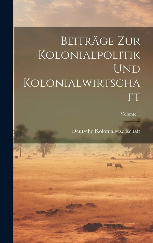 Beiträge Zur Kolonialpolitik Und Kolonialwirtschaft; Volume 1 by Deutsche Kolonialgesellschaft, Hardcover | Indigo Chapters