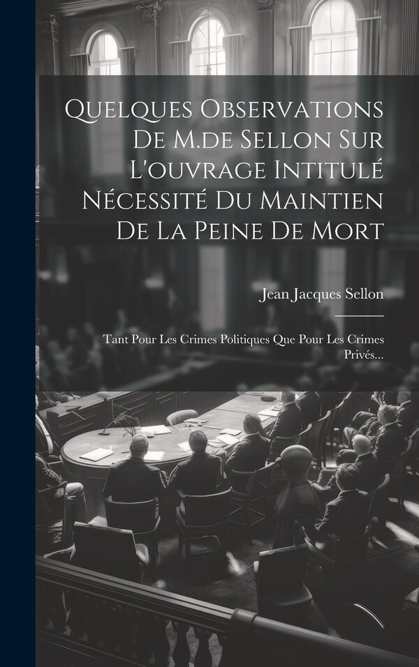 Quelques Observations De M. de Sellon Sur L'ouvrage Intitulé Nécessité Du Maintien De La Peine De Mort by Jean Jacques Sellon (comte De), Hardcover