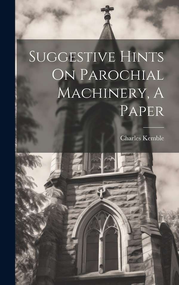 Suggestive Hints On Parochial Machinery A Paper by Charles Kemble, Hardcover | Indigo Chapters