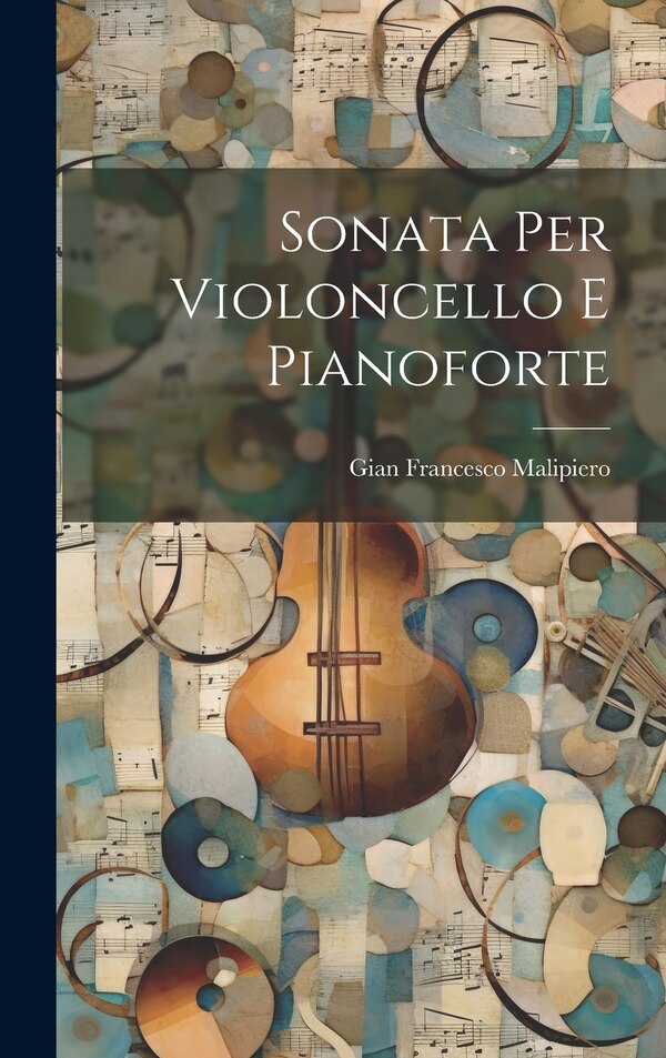 Sonata Per Violoncello E Pianoforte by Gian Francesco Malipiero, Hardcover | Indigo Chapters