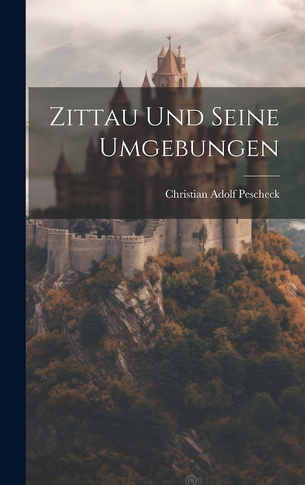 Zittau Und Seine Umgebungen by Christian Adolf Pescheck, Hardcover | Indigo Chapters