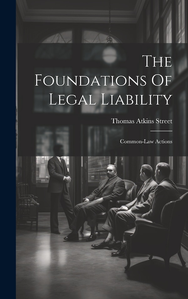 The Foundations Of Legal Liability by Thomas Atkins Street, Hardcover | Indigo Chapters