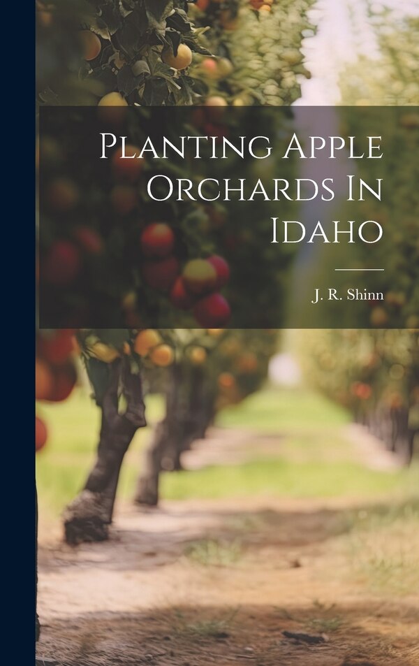 Planting Apple Orchards In Idaho by J R Shinn, Hardcover | Indigo Chapters