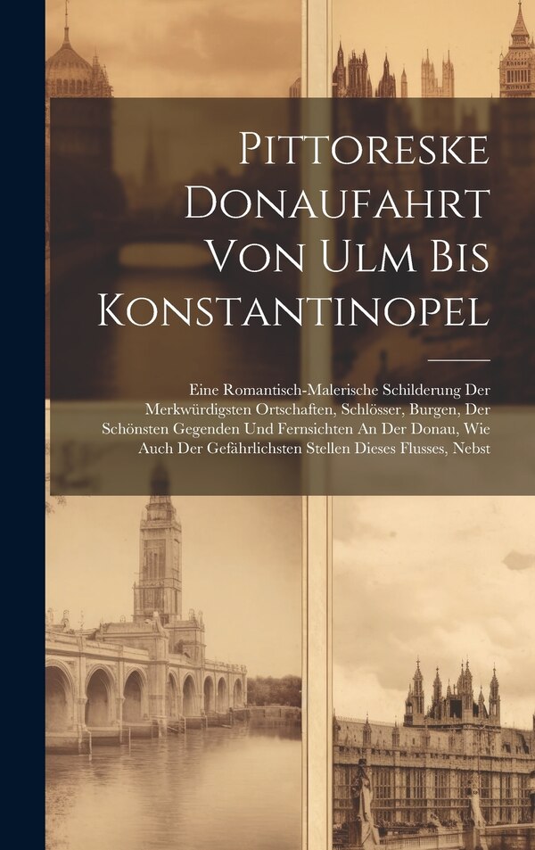 Pittoreske Donaufahrt Von Ulm Bis Konstantinopel by Anonymous, Hardcover | Indigo Chapters