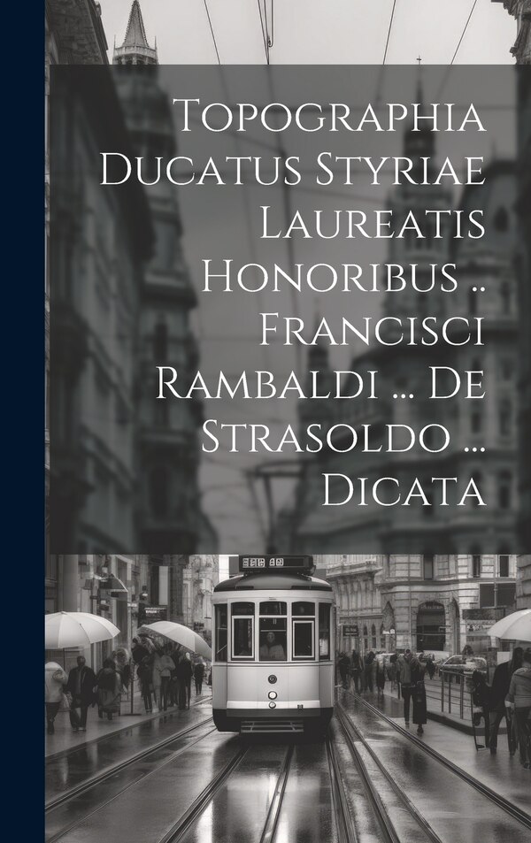 Topographia Ducatus Styriae Laureatis Honoribus Francisci Rambaldi by Anonymous, Hardcover | Indigo Chapters