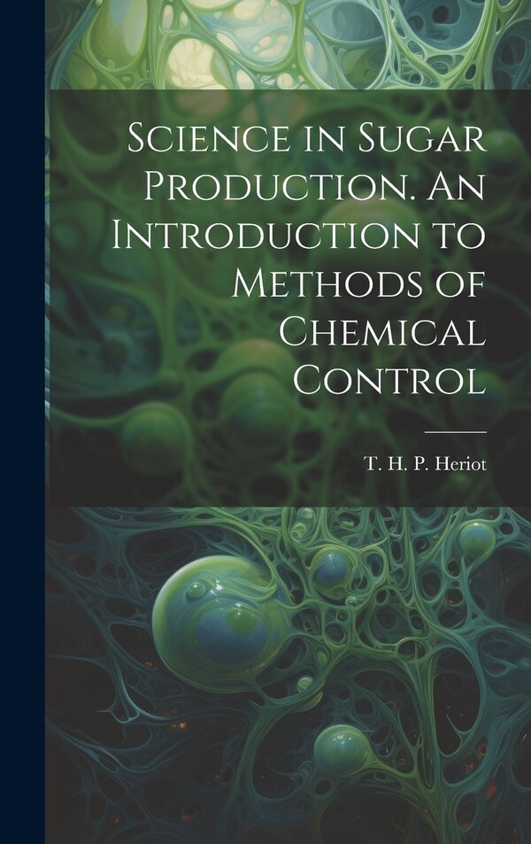 Science in Sugar Production. An Introduction to Methods of Chemical Control by T H P (Thomas Hawkins Perc Heriot, Hardcover | Indigo Chapters