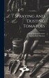 Spraying And Dusting Tomatoes by Fred Denton Fromme, Hardcover | Indigo Chapters