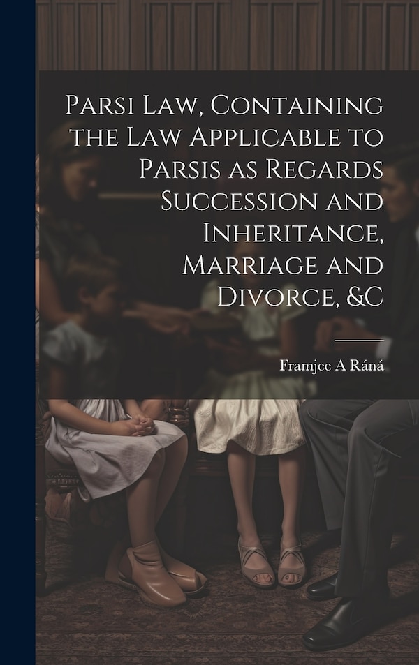 Parsi Law Containing the Law Applicable to Parsis as Regards Succession and Inheritance Marriage and Divorce &c by Framjee A Ráná, Hardcover