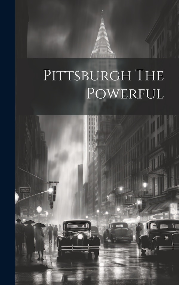 Pittsburgh The Powerful by Anonymous, Hardcover | Indigo Chapters