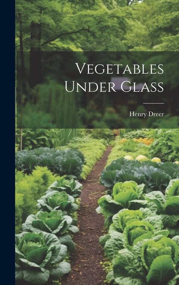 Vegetables Under Glass by Henry Dreer, Hardcover | Indigo Chapters