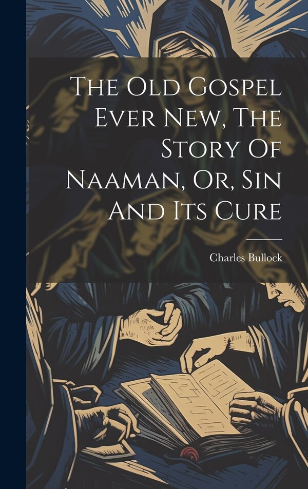 The Old Gospel Ever New The Story Of Naaman Or Sin And Its Cure by Charles Bullock, Hardcover | Indigo Chapters