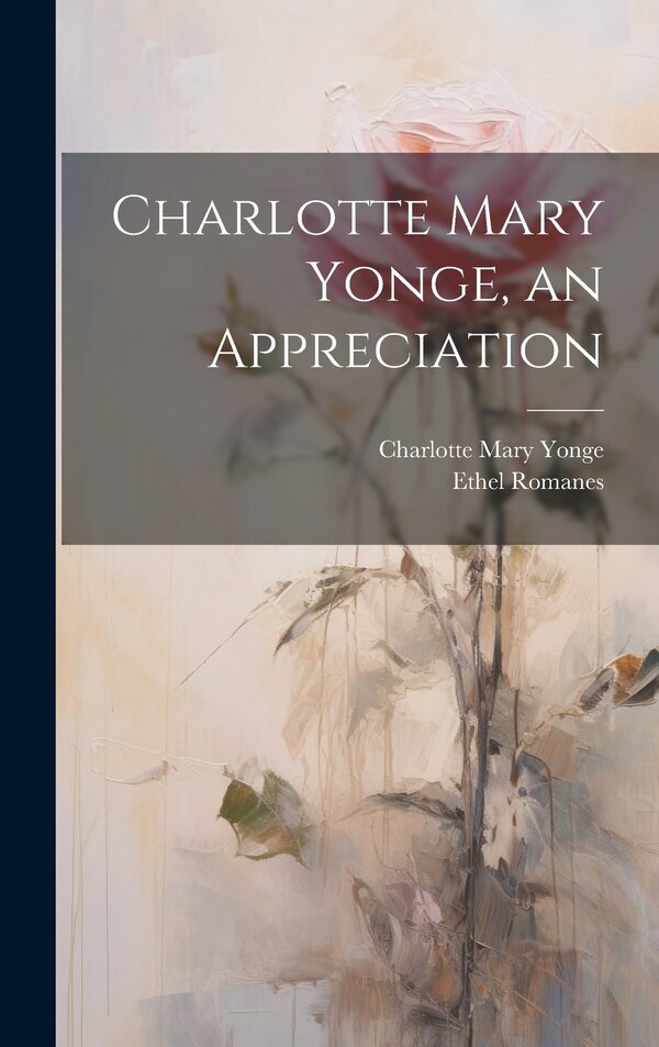 Charlotte Mary Yonge an Appreciation by Charlotte Mary 1823-1901 Yonge, Hardcover | Indigo Chapters