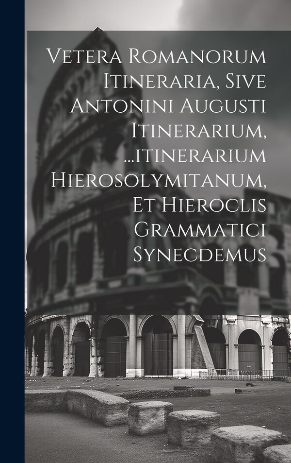Vetera Romanorum Itineraria Sive Antonini Augusti Itinerarium by Anonymous, Hardcover | Indigo Chapters