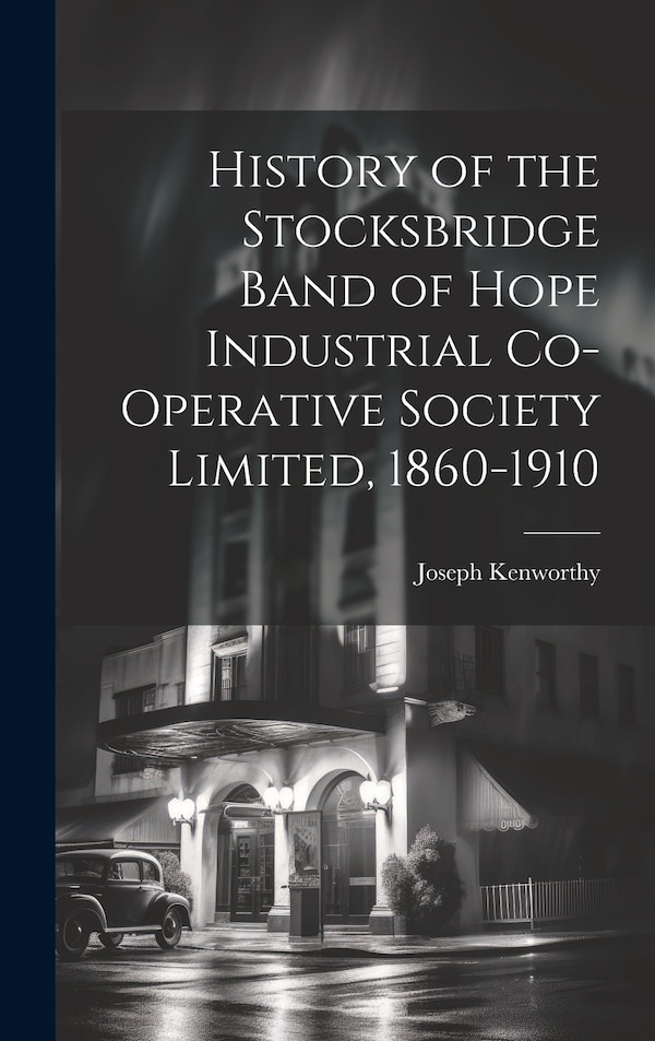 History of the Stocksbridge Band of Hope Industrial Co-operative Society Limited 1860-1910 by Joseph Kenworthy, Hardcover | Indigo Chapters