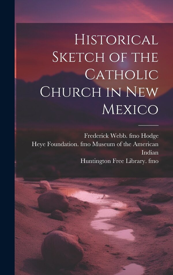 Historical Sketch of the Catholic Church in New Mexico by James H Defouri, Hardcover | Indigo Chapters
