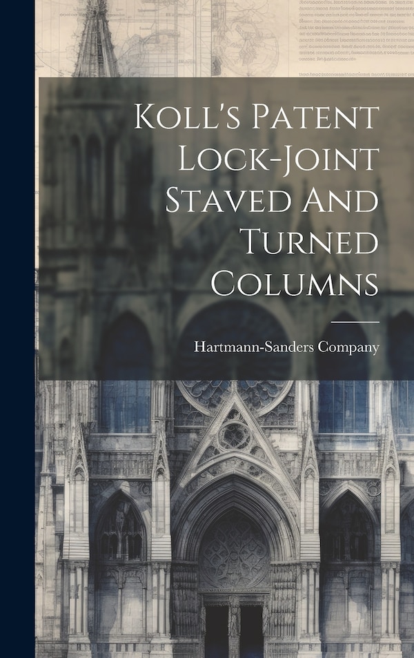 Koll's Patent Lock-joint Staved And Turned Columns by Il Hartmann-Sanders Company (Chicago, Hardcover | Indigo Chapters