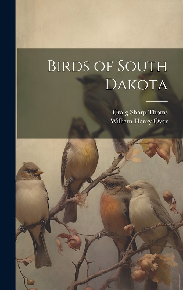 Birds of South Dakota by William Henry Over, Hardcover | Indigo Chapters